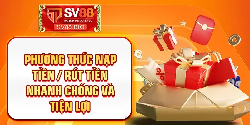 Đơn vị sở hữu phương thức nạp tiền/rút tiền nhanh chóng, tiện lợi