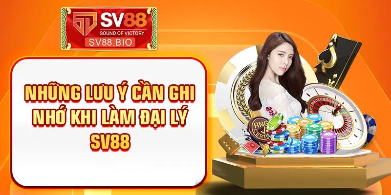 Những lưu ý cần ghi nhớ khi làm Đại lý SV88 