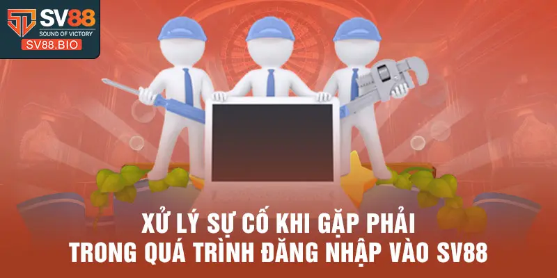 Xử lý sự cố khi gặp phải trong quá trình đăng nhập vào SV88