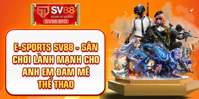 E-Sports SV88 - Sân chơi lành mạnh cho anh em đam mê thể thao