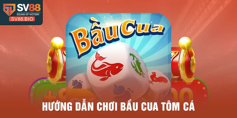 Hướng dẫn chơi bầu cua tôm cá