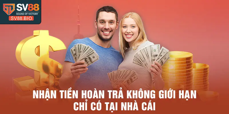 Nhận tiền hoàn trả không giới hạn chỉ có tại nhà cái