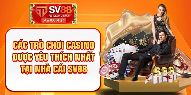 Các trò chơi Casino được yêu thích nhất tại nhà cái SV88