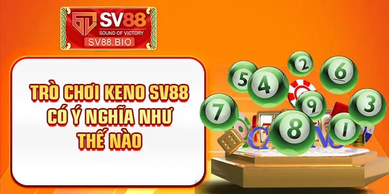 Trò chơi Keno SV88 có ý nghĩa như thế nào