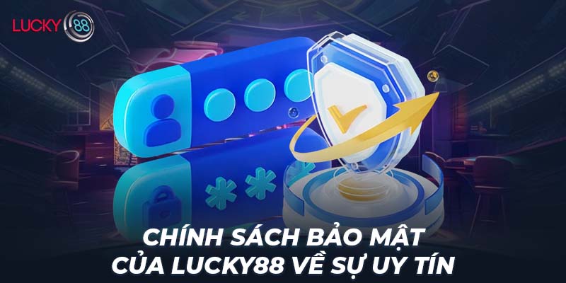 Chính sách bảo mật của LUCKY88 về sự uy tín 