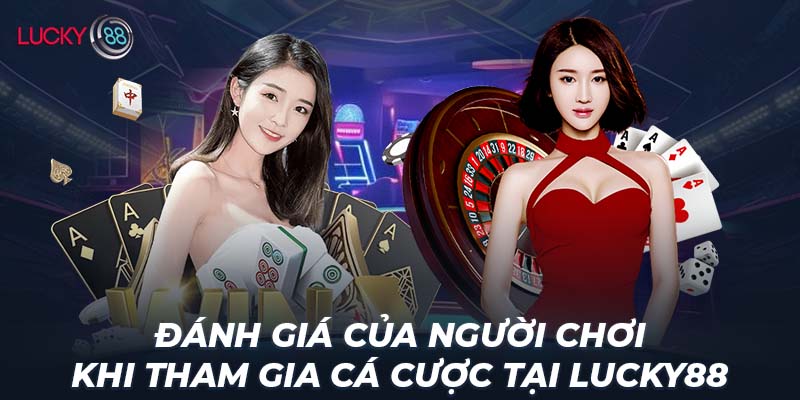 Đánh giá của người chơi khi tham gia cá cược tại LUCKY88