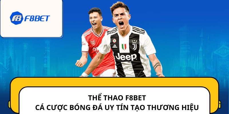 Thể Thao F8BET – Cá Cược Bóng Đá Uy Tín Tạo Thương Hiệu