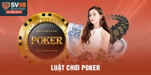 Luật chơi Poker đơn giản và dễ hiểu cho người mới tại sv88